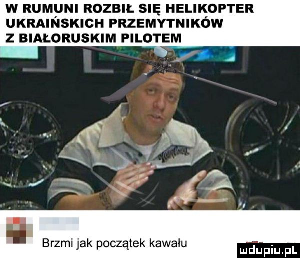 w rumuni rozbił su helikopter ukroił łskich przemytników z bialoruskim pilotem brzmi jak początek kawału