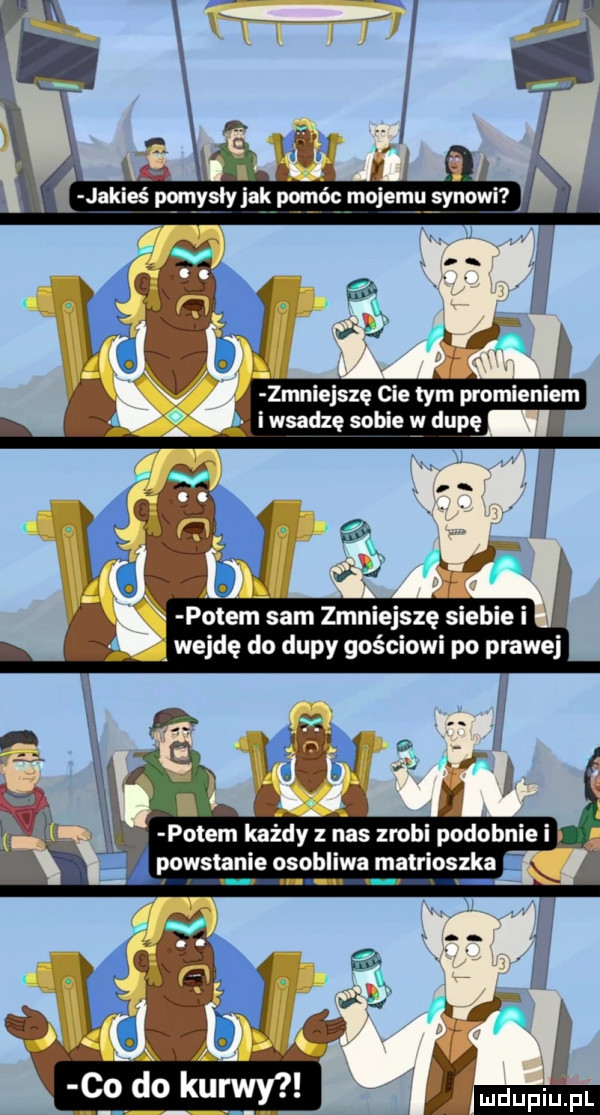 potem sam zmniejszę siebie i wejdę do dupy gościowi po prawej