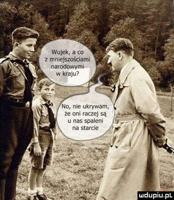 wujek a co z mniejszościami narodowymi no me ukrywam ze om racze są u nas spałem na starawe jj j