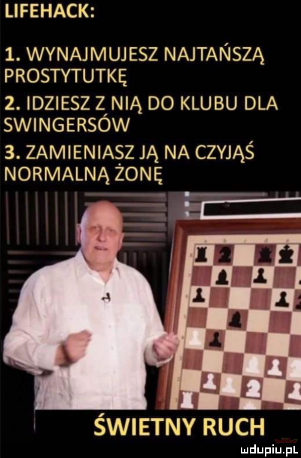 lifehack  . wydaj m uj elz najtańszą prostytutkę  . idziesz z nią do klubu dla swingersow  . zamieniasz ją na czyjąś normalną zonę świetny ruch