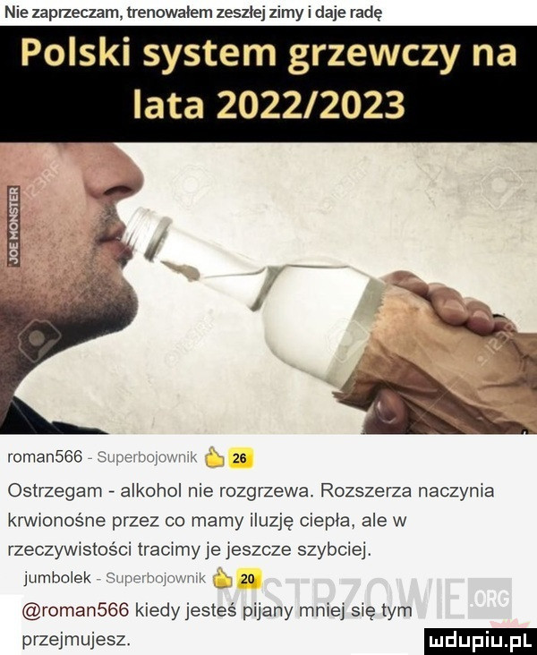 nie zaprzeczam trenowałem zeszłej zimy i daje radę polski system grzewczy na lata           roman    a i za ostrzegam alkohol nie rozgrzewa rozszerza naczynia krwionos ne przez co mamy iluzję ciepla ale w rzeczywistości tracimyje jeszcze szybciej. limboiek wwa r.    roman    kiedy jesteś pijany mniej się tym przejmujesz