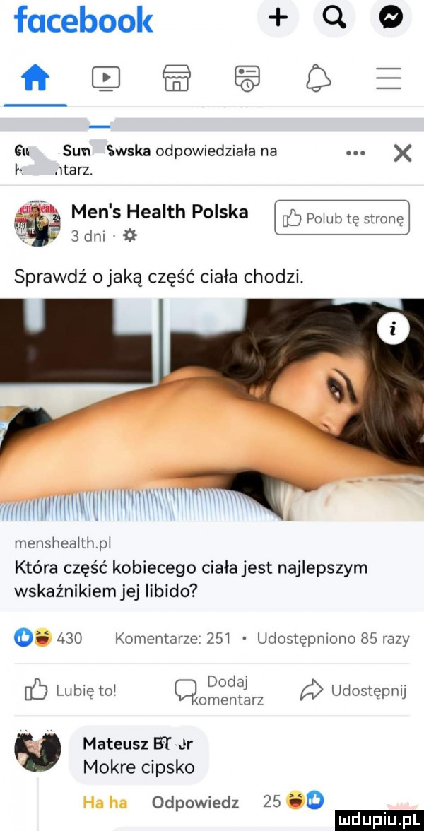 facebook q   r e lil gu sun saska odpowiedziała na. x ii itarz. men s health polska   dm sprawdź osakę część ciała chodzi. mensheaithpi która część kobiecego ciałajest najlepszym wskaźnikiem jej libido.     komentarze     udostępniono    razy lubię toi q dodaj udostępnij omentarz mateusz bt er mokre cipsko ha ha odpowiedz
