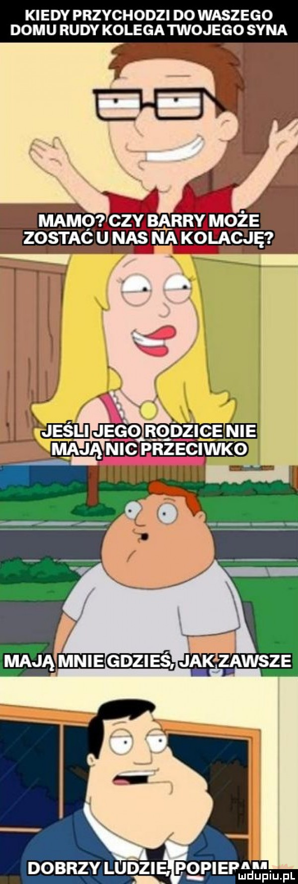 kiedy przychodzi do waszego domu rudy kolega twojego syna majdnie gdzies jakzawsze dobrzy ludzie banana gm fl