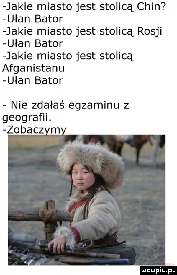 jakie miasto jest stolicą chin ułan bator jakie miasto jest stolicą rosji ułan bator jakie miasto jest stolicą afganistanu ułan bator nie zdałaś egzaminu z geografii. zobacz m ludu iu. l