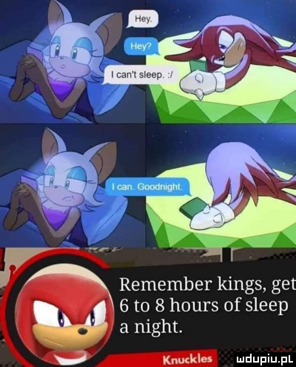 remember kings get   to   hours of sleep a night. knuckles