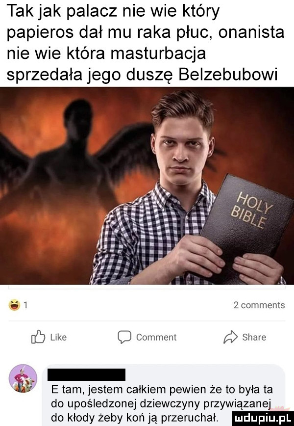 takjak palacz nie wie który papieros dał mu raka płuc onanista nie wie która masturbacja sprzedała jego duszę belzebubowi   comments if kde c comment stare w.    e tam jestem całkiem pewien że to była ta do upośledzona dziewczyny przywiązanej do kłody żeby koń ją przeruchał
