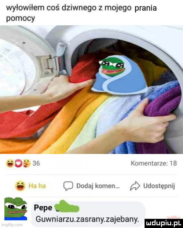 wyłowiłem coś dziwnego z mojego prania pomocy i     komentarze    dodaj kamen. udostępnij a pope gówniarzu zasrany zajebany