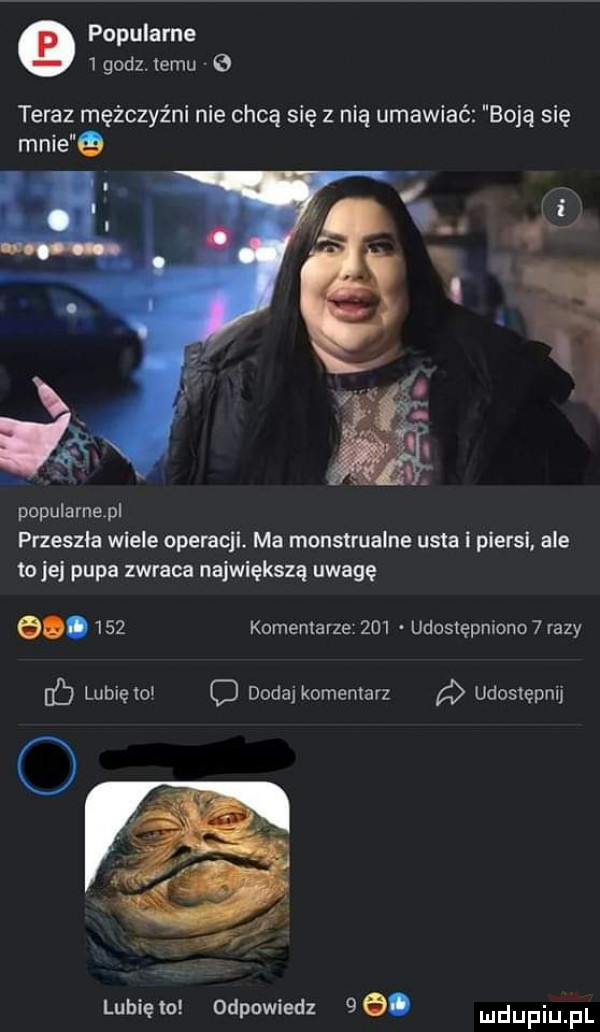 popularne  godz. temu   teraz mężczyźni nie chcą się z nią umawiać boją się mnie popularnepl przeszła wiele operacji. ma monstrualne usta i piersi ale to jej pupa zwraca największą uwagę g.     komentarze     udostępniono   razy   lubię to o dodaj komentarz udostępnij a lubięlo odpowiedz