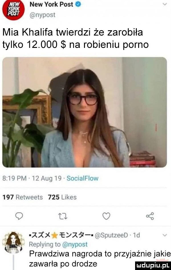 naw york post o     nypost mia khalifa twierdzi że zarobiła tylko        na robieniu porno     pm    aeg w seks ﬂow     retweels     lukas q d. zx   d sputzeed id. j replying to nyposl prawdziwa nagroda to przyjaźnie jakie zawarła po drodze