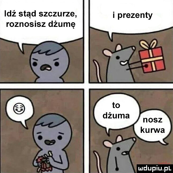 idź stąd szczurze roznosisz dżumę