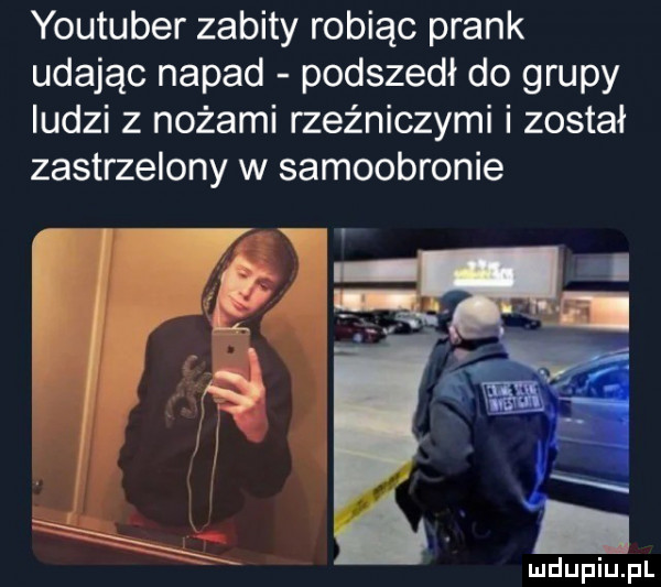 youtuber zabity robiąc prask udając napad podszedł do grupy ludzi z nożami rzeźniczymi i został zastrzelony w samoobronie