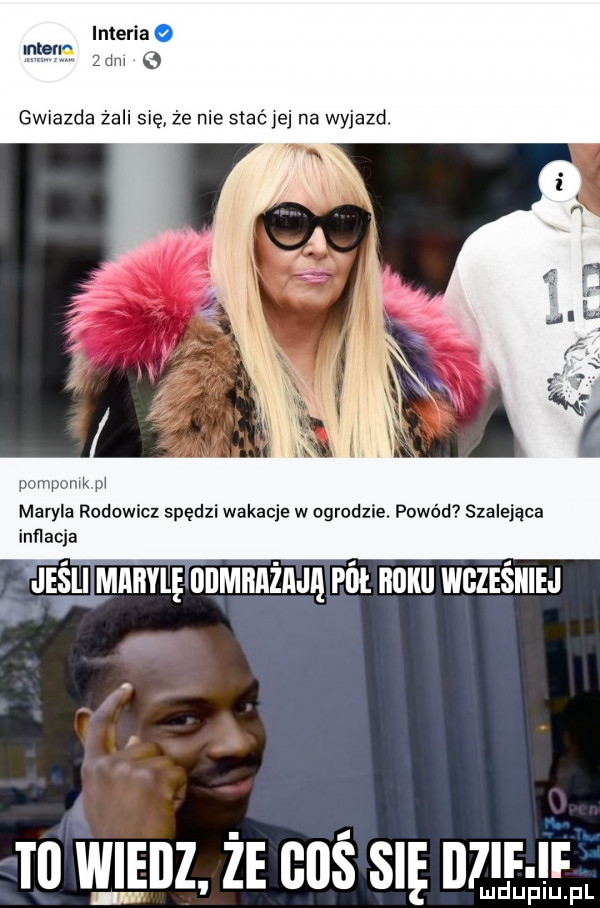 interia dm e iptgng gwiazda żali się że nie stać jej na wyjazd. pompom. m maryla rodowicz spędzi wakacje w ogrodzie. powód szalejąca inflacja m mecz że cbś się mur ir