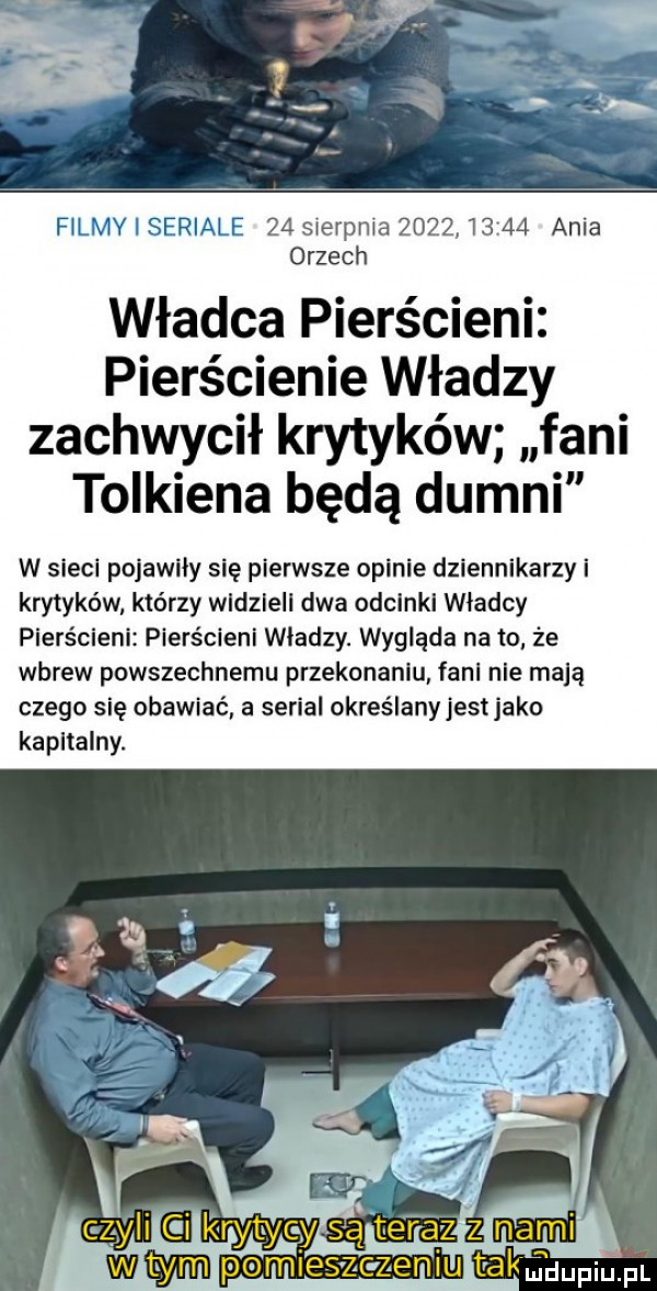filmy seriale    sierpnia            ania orzech władca pierścieni pierścienie władzy zachwycił krytyków fani tolkiena będą dumni w sieci pojawiły się pierwsze opinie dziennikarzy i krytyków którzy wldzlell dwa odclnkl władcy pierścieni pierścieni władzy. wygląda na to że wbrew powszechnemu przekonaniu faul nie mają czego się obawiać a serial określany jest jako kapitalny