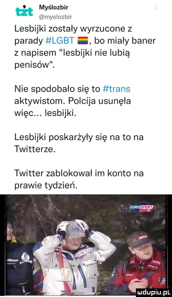 t myślozbir myslozbir lesbijki zostaly wyrzucone z parady lgbt bo mialy baner z napisem lesbijki nie lubią penisów. nie spodobało się to trans aktywistom. polcija usunęła więc. lesbijki. lesbijki poskarżyły się na to na twitterze. twitter zablokował im konto na prawie tydzień