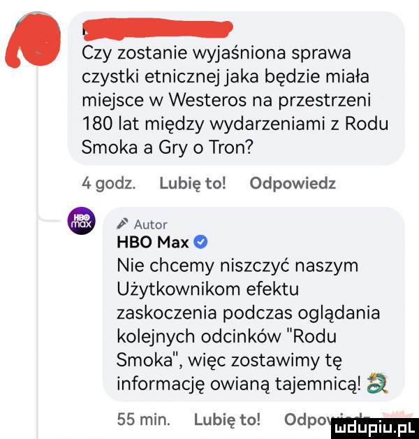 czy zostanie wyjaśniona sprawa czystki etnicznej jaka będzie miała miejsce w westeros na przestrzeni     lat między wydarzeniami z rodu smoka a gry   tron  godz. lunięto odpowiedz autor hbo max   nie chcemy niszczyć naszym użytkownikom efektu zaskoczenia podczas oglądania kolejnych odcinków rodu smoka więc zostawimy tę informację owianą tajemnicą a    min. lunięto ospom