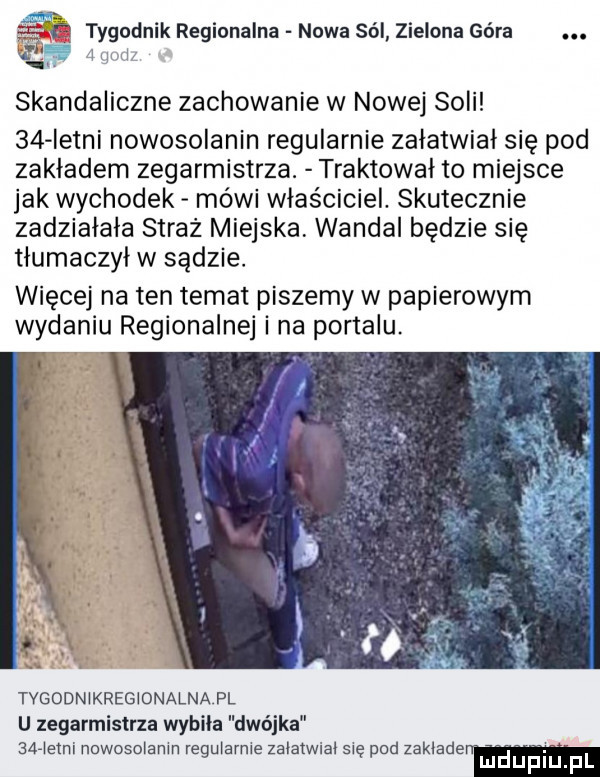 i tygodnik regionalna nowa sól zielona góra. i skandaliczne zachowanie w nowej soli    istni nowosolanin regularnie załatwiał się pod zakładem zegarmistrza. traktował to miejsce jak wychodek mówi właściciel. skutecznie zadziałała straż miejska wandal będzie się tłumaczył w sądzie. więcej na ten temat piszemy w papierowym wydaniu regionalnej ina portalu. liłmlx tvgodnłkregłonalna pl u zegarmistrza wybiła dwójka    mm nowosolanm vegurarme załatwiał się pod zakładem
