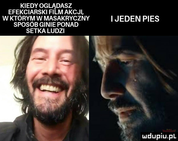 kiedy oglądasz efekciarski film akcji w którym w masakrycznv jeden p es sposób ginie ponad setka ludzi. a l