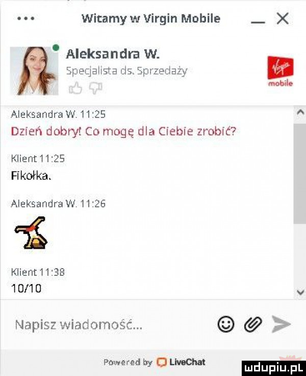 witamywvirgin mobile x aleksandra w. speq absta          zedazy. aleksandrow       a dzień dobry co mogę dla ciebie zrobić klient        fikołka. aleksandrow       klient            napisz wiadomosc. sa powered by   livmhnl