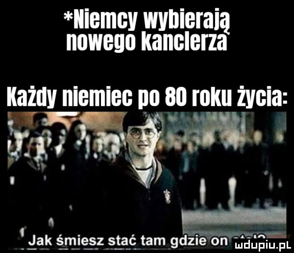iliemcv wymienią nowego kanclerza każdy niemiec iii    roku życia eng ę ę śęw i. i. łąk śmies z stać tam gdzie o n ęłfęl
