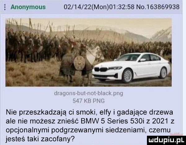 anonymous          mon          no           imumi w ml in r pm    m mu nie przeszkadzają ci smoki elfy i gadające drzewa ale nie możesz znieść bmw   series    i        z opcjonalnymi podgrzewanymi siedzeniami czemu jesteś taki zacofany