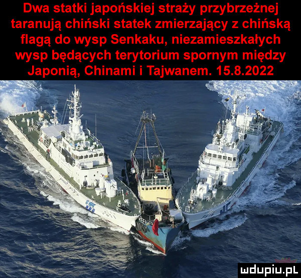 dwa statki japońskiej straży przybrzeżnej taranują chiński statek zmierzający z chińską flagą do wysp senkaku niezamieszkałych wysp będących terytorium spornym między japonią chinami i tajwanem.            a