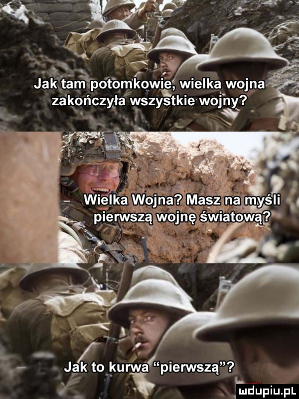 k jak tam potomkowie wielka wojna zakończyła wszystkie wojną. jak tall uma pierwszą.   mdupiupl