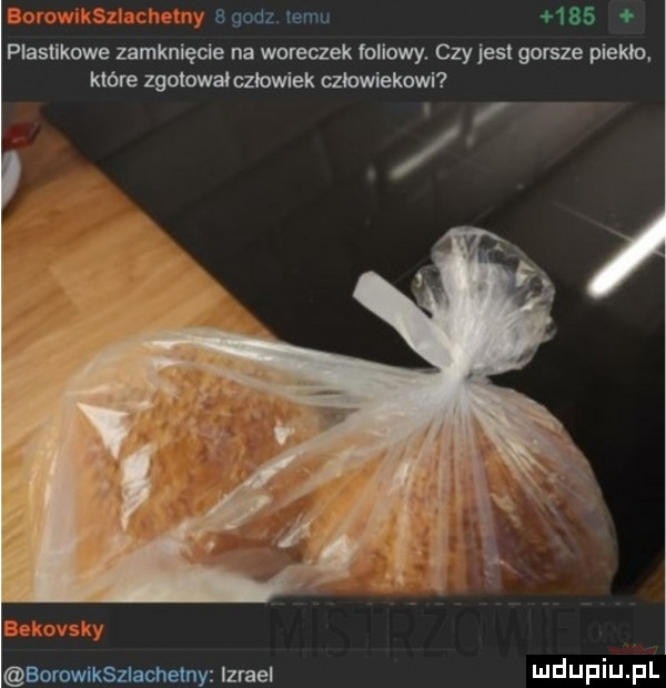agodzjemu  g  plasllkowe zamknięcie na woreczek foliowy. czy jest gorsze piekła. które zgotował czlawiek czoowiekowl bovwiksmmy izrael
