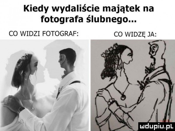 kiedy wydaliście majątek na fotografa ślubnego. co widzi fotograf co widzę ja