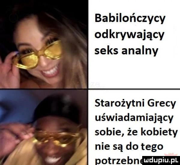 babilończycy odkrywający seks analny starożytni grecy uświadamiający sobie że kobiety nie są do tego. otrzebn
