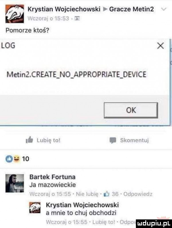 v. krystian wojciechowski gracze metinz   pomorze ktoś log x medin  create no appropriate device it łubu w. skomcnm o.    bartek fortuna ja mazowneckle w. w    ru.   v r  r krystian waiciechowski a a mnie to chuj obchodzi