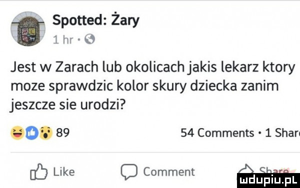 spotted żary l hr   jest w zarach lub okolicach jakis lekarz ktory moze sprawdzic kolor skury dziecka zanim jeszcze sie urodzi o.       comments.   sean a. abakankami c lee c comment