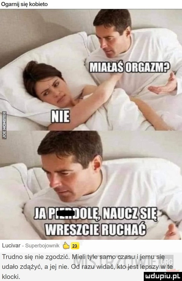 ogarnij się kobieto v        mm ieiiihzeek wnischeeilieieib lucivar supemqow uk    trudno się nie zgodzić. mieli tyle samo czasu ijemu się udało zdążyć a jej nie. od razu widać kto jest lepszy wie mocks