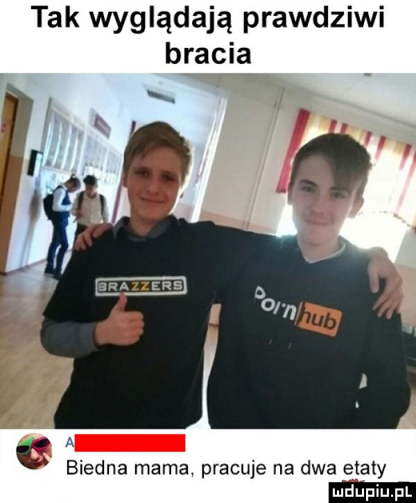 tak wyglądają prawdziwi bracia a biedna mama pracuje na dwa ętaty