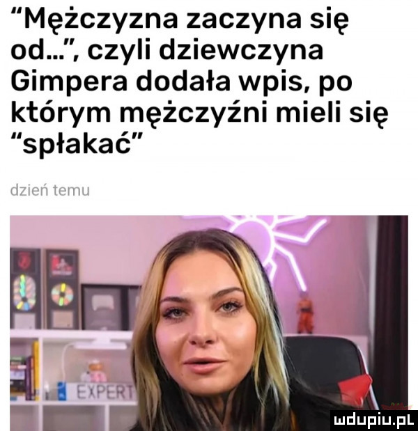 mężczyzna zaczyna się od czyli dziewczyna gimpera dodała wpis po którym mężczyźni mieli się spłakać
