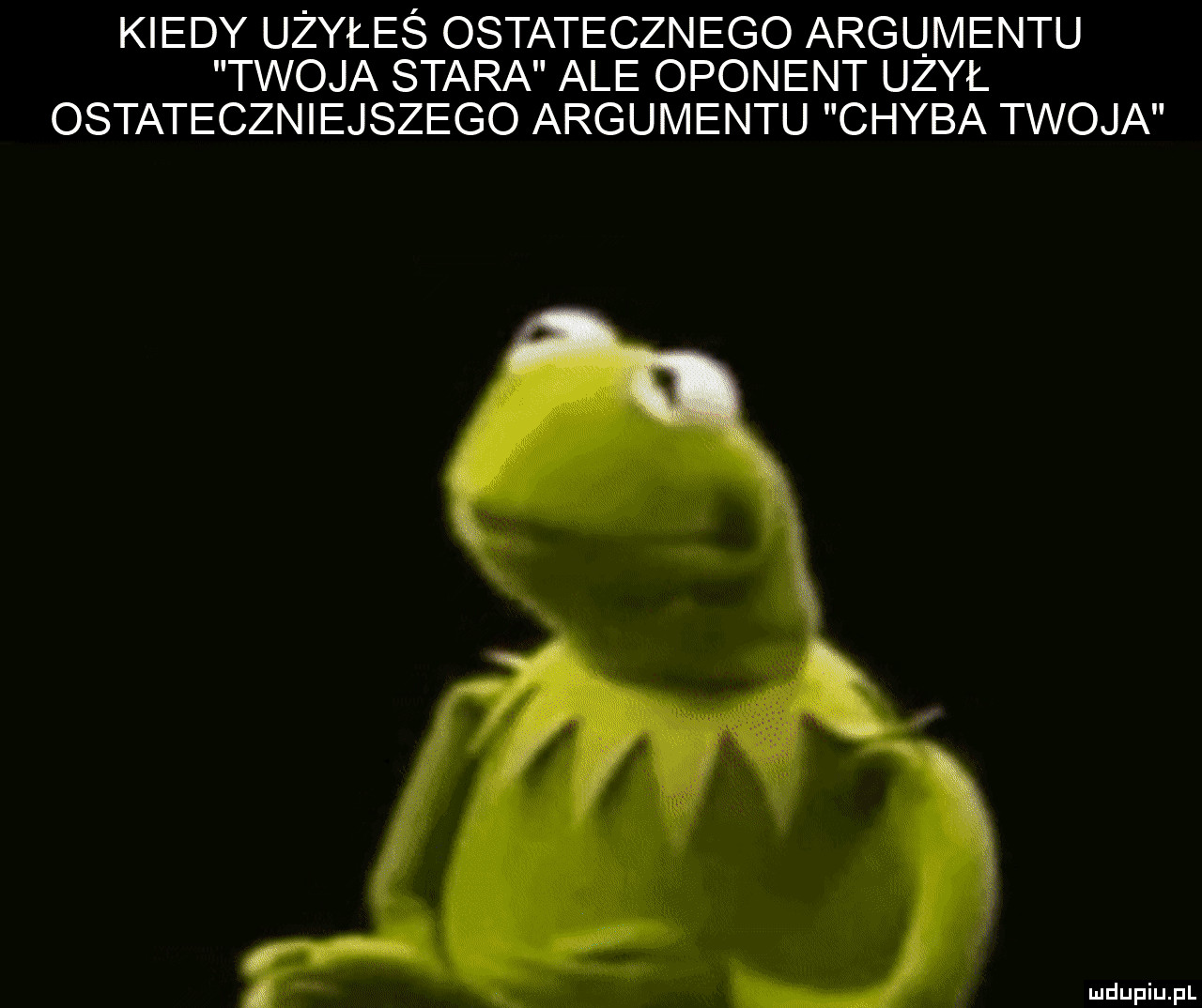 kiedy użyłeś ostatecznego argumentu twoja stara ale oponent ubył ostateczniejszego argumentu chyba twoja