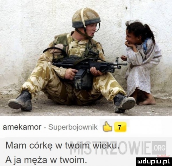 amekamor superbopwmk   mam córkę w twoim wieku. aja męża w twoim