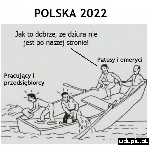 polska      jak to dobrze że dziura nie jest po naszej stronie patusy i emeryci pracujący i przedsiębiorcy ludu iu. l