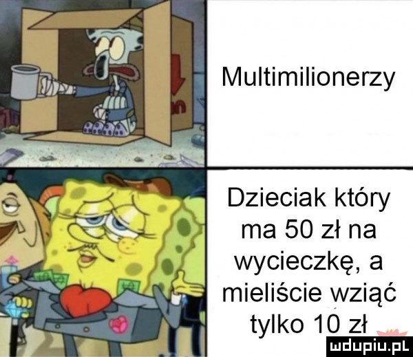 multimilionerzy dzieciak który ma    zł na wycieczkę a mieliście wziąć tylko    zł