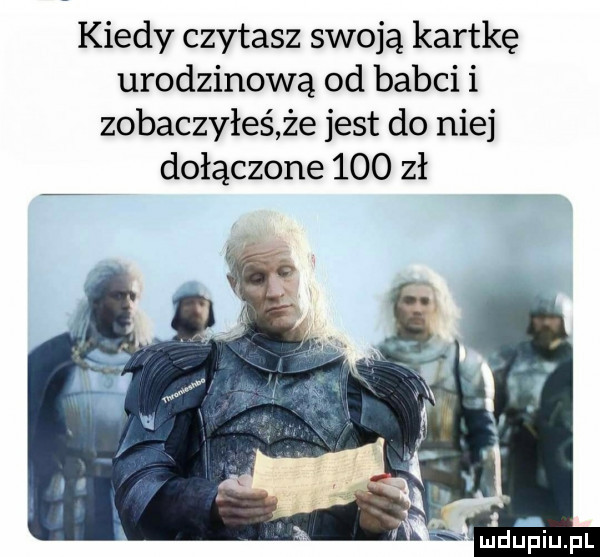 kiedy czytasz swoją kartkę urodzinową od babci i zobaczyłeśże jest do niej dołączone     zł