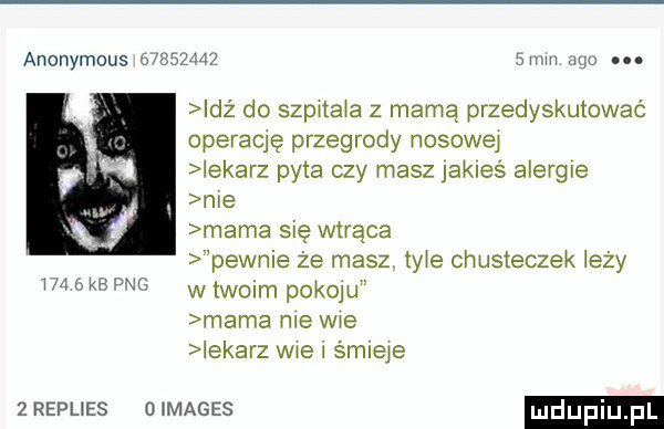 anonymous wow tz bu w w. abakankami idź do szpitala z mamą przedyskutować operację przegrody nosowej iekarz pyta czy masz jakieś alergie nie mama sie wtrąca pewnie że masz. tnie chusteczek leży   wg w twoim pokoju mama nie we iekarz wie i śmieje zreplies uimages lﬂdijfiij
