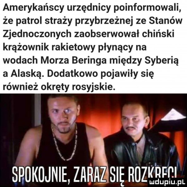 amerykańscy urzędnicy poinformowali że patrol straży przybrzeżnej ze stanów zjednoczonych zaobserwował chiński krążownik rakietowy płynący na wodach morza beringa między syberią a alaską. dodatkowo pojawiły się również okręty rosyjskie. spukujni ezzaraz się ruzmm