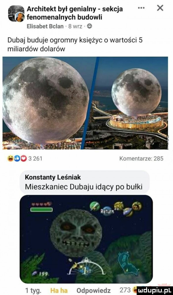 architekt byl genialny sekcja. fenomenalnych budowli elisabet bclan v   w-z   dubaj buduje ogromny księżyc o wartości   miliardów dolarów w o       komentarze     konstanty leśniak mieszkaniec dubaju idący po bułki ltyg. hahn odpowiedz