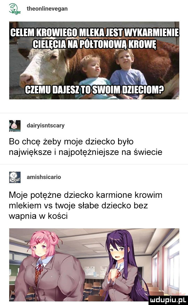 a iheonlinevegan galem kblwiego mieiiii jest wyiiiiiimieiiie gielegia ilii piiitiiiiowii iiiiowe a gleju iiiiiesz tbasęqeleiegiom dairyisntscary bo chcę żeby moje dziecko było największe i najpotężniejsze na świecie amishsicano moje potężne dziecko karmione krowim mlekiem vs twoje słabe dziecko bez wapnia w kości