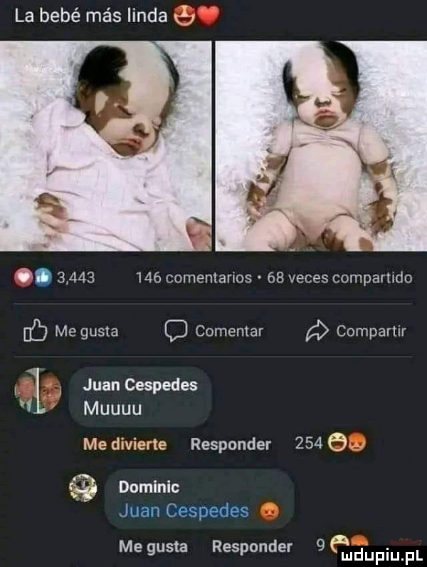 la bebé més linda   .           comentarios    veces companido ul me gusta o comentar compartir x. juan cespedes muuuu me divierte responder     rą damlnlc juan cespedes megusta responder gęudupiu f