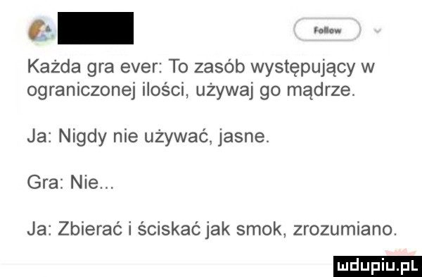 a h każda gra eger to zasób występujący w ograniczonej ilości używaj go mądrze. ja nigdy nie używać jasne. gra nie. ja zbierać i ściskaćjak smok zrozumiane. ludu iu. l