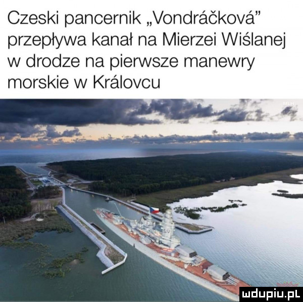 czeski pancernik vondraćkova przepływa kanał na mierzei wiślanej w drodze na pierwsze manewry morskie w kralovcu