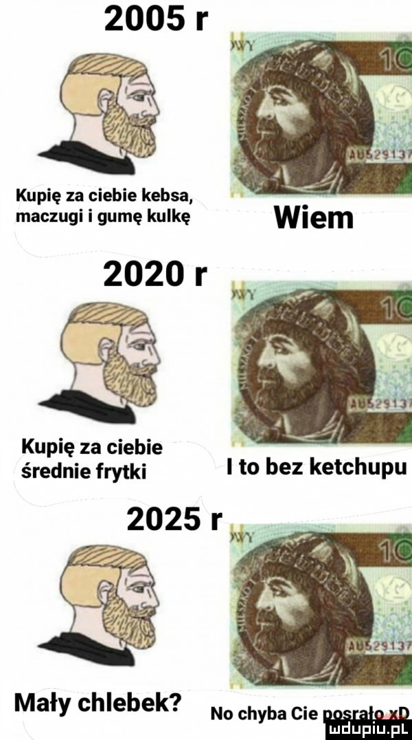 kupię za ciebie kebsa maczugi i gumę kulkę wiem kupię za ciebie średnie f-ki i to bez ketchupu mały chlebek no chyba cie
