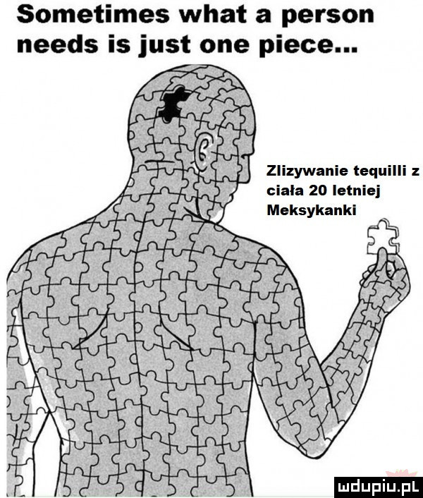 sometimes wiat a person needs is just one piece