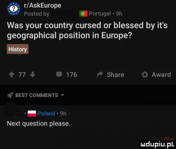 r askeurope posled hy portugal qh was your country cursed or blessed by it s geographical position in europe        stare award best comments. poland  h nett question please
