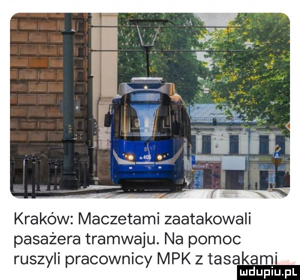 kraków maczetami zaatakowali pasażera tramwaju. na pomoc ruszyli pracownicy mpk z tasakami